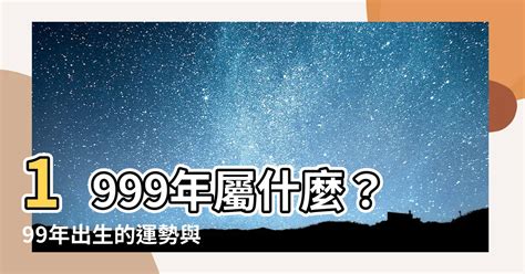 1999 屬什麼|【1999是什麼年】1999年，開啟人生旅程的生肖運勢全解析！